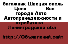 багажник Швеция опель › Цена ­ 4 000 - Все города Авто » Автопринадлежности и атрибутика   . Ленинградская обл.